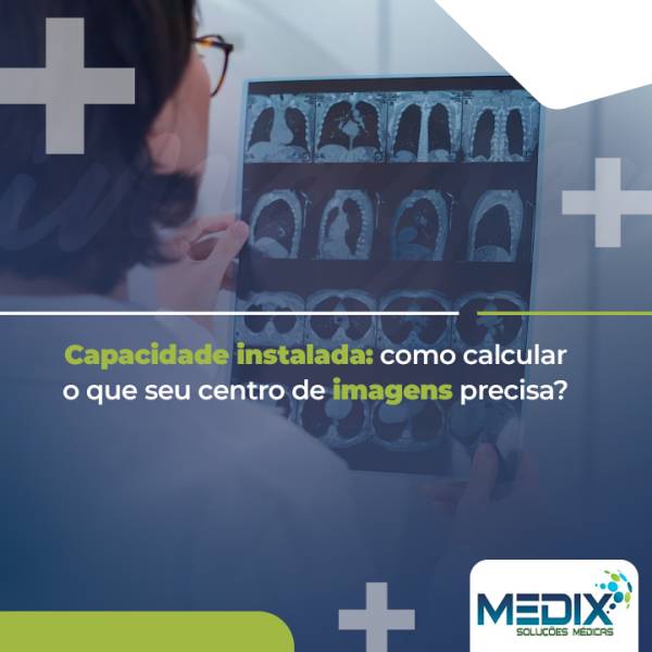 Capacidade instalada: como calcular a que seu centro de imagens precisa?
